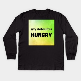 My Default Is Hungry Kids Long Sleeve T-Shirt